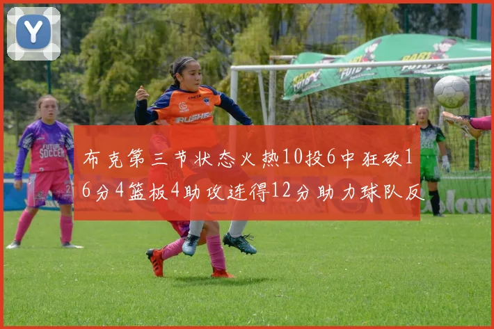 布克第三节状态火热10投6中狂砍16分4篮板4助攻连得12分助力球队反击